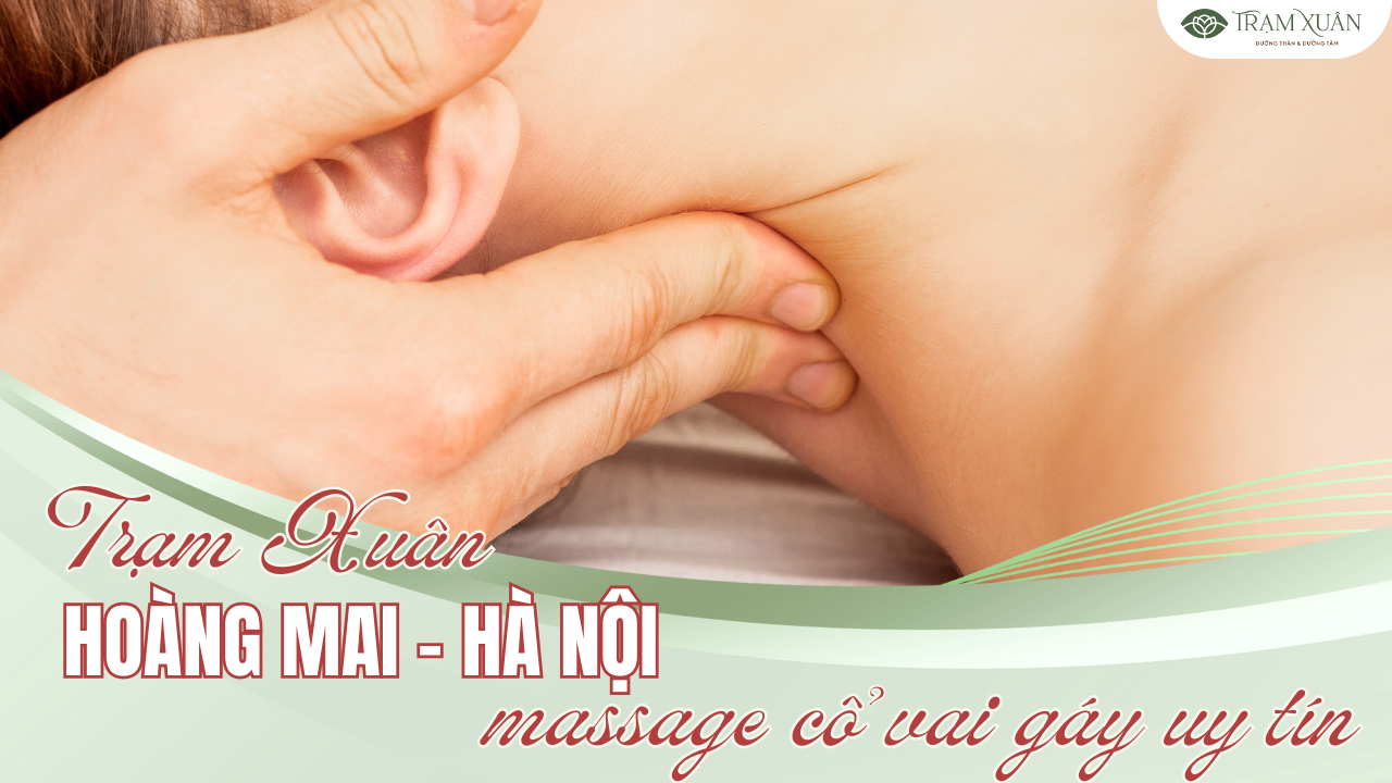 Trạm Xuân - Địa chỉ massage cổ vai gáy tại Hoàng Mai
